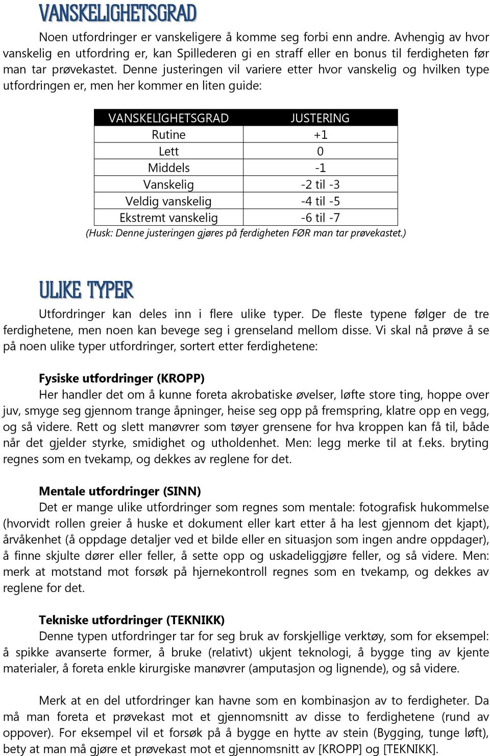 Denne justeringen vil variere etter hvor vanskelig og hvilken type utfordringen er, men her kommer en liten guide: VANSKELIGHETSGRAD JUSTERING Rutine +1 Lett 0 Middels -1 Vanskelig -2 til -3 Veldig