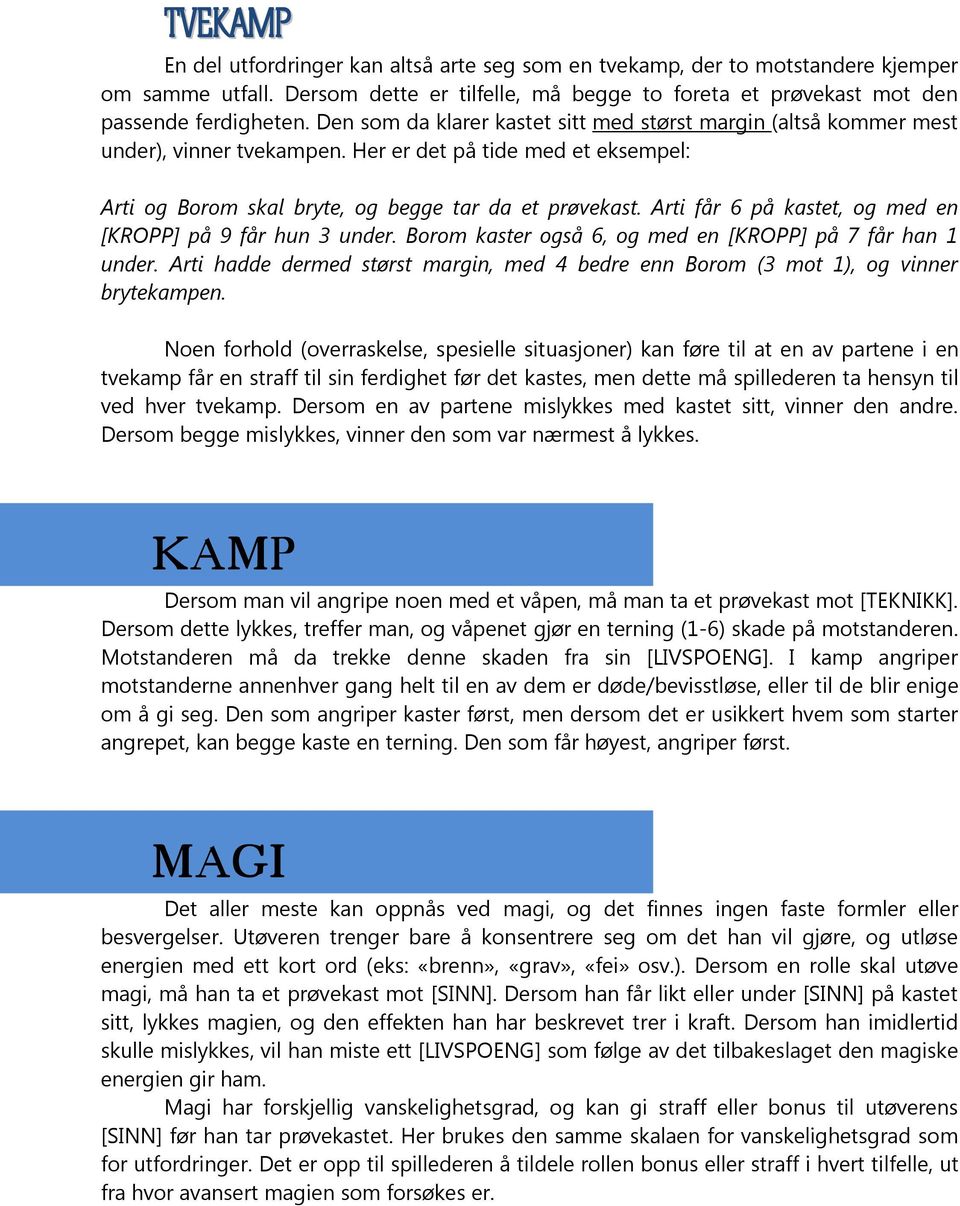 Arti får 6 på kastet, og med en [KROPP] på 9 får hun 3 under. Borom kaster også 6, og med en [KROPP] på 7 får han 1 under.