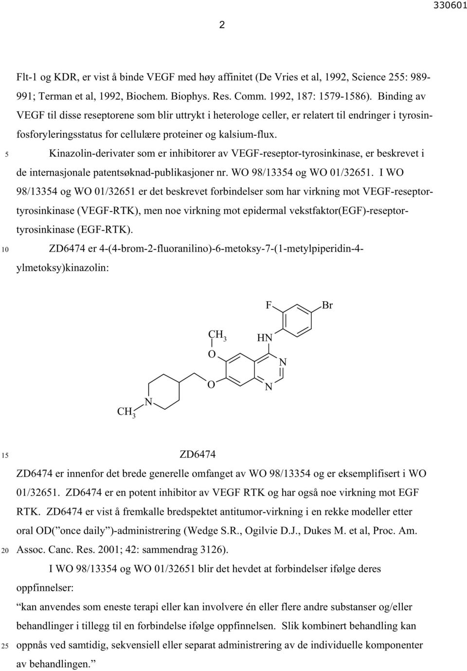 Kinazolin-derivater som er inhibitorer av VEGF-reseptor-tyrosinkinase, er beskrevet i de internasjonale patentsøknad-publikasjoner nr. WO 98/1334 og WO 01/3261.