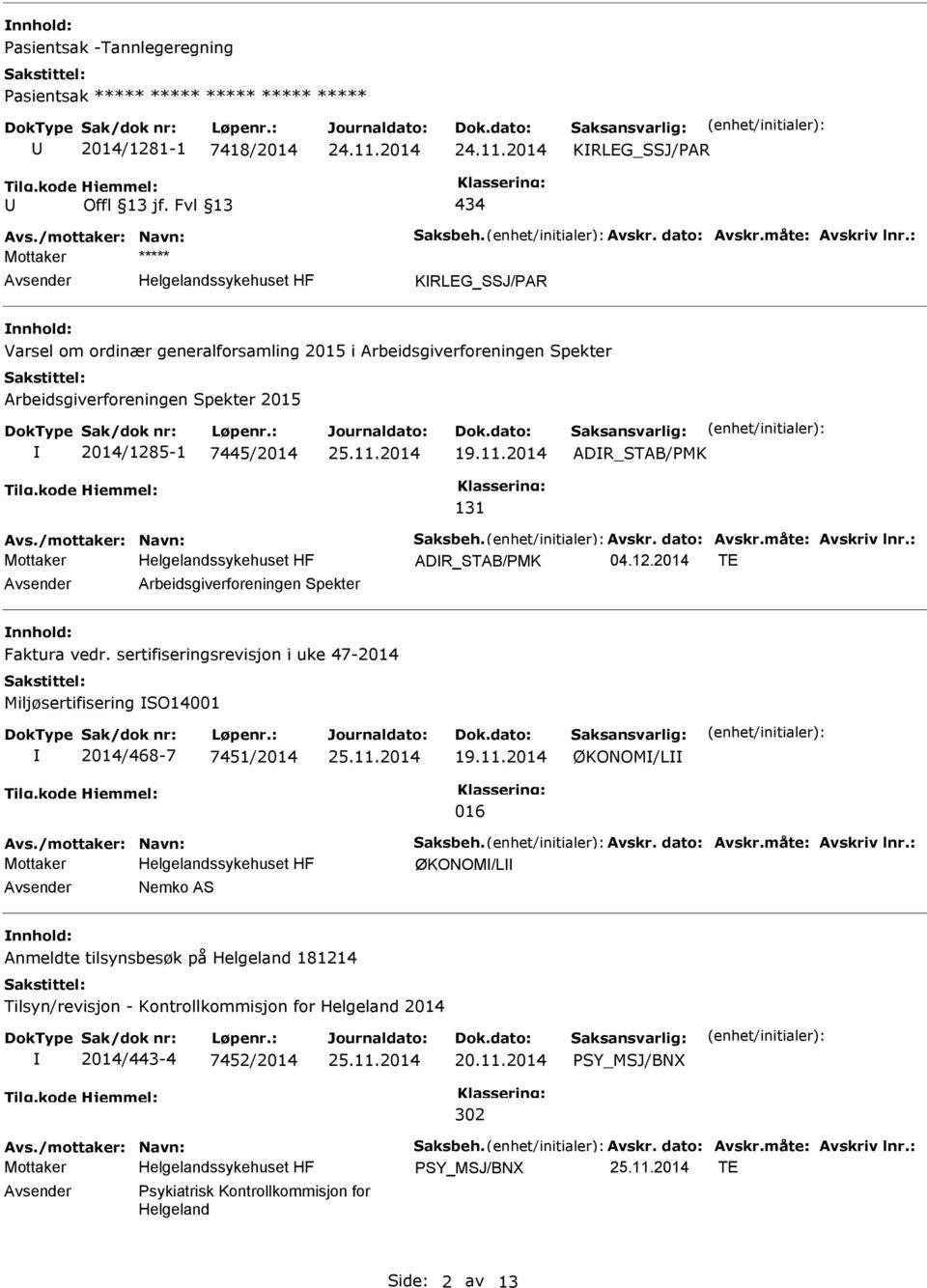 2014 ADR_STAB/MK 131 Avs./mottaker: Navn: Saksbeh. Avskr. dato: Avskr.måte: Avskriv lnr.: ADR_STAB/MK 04.12.2014 TE Arbeidsgiverforeningen Spekter nnhold: Faktura vedr.