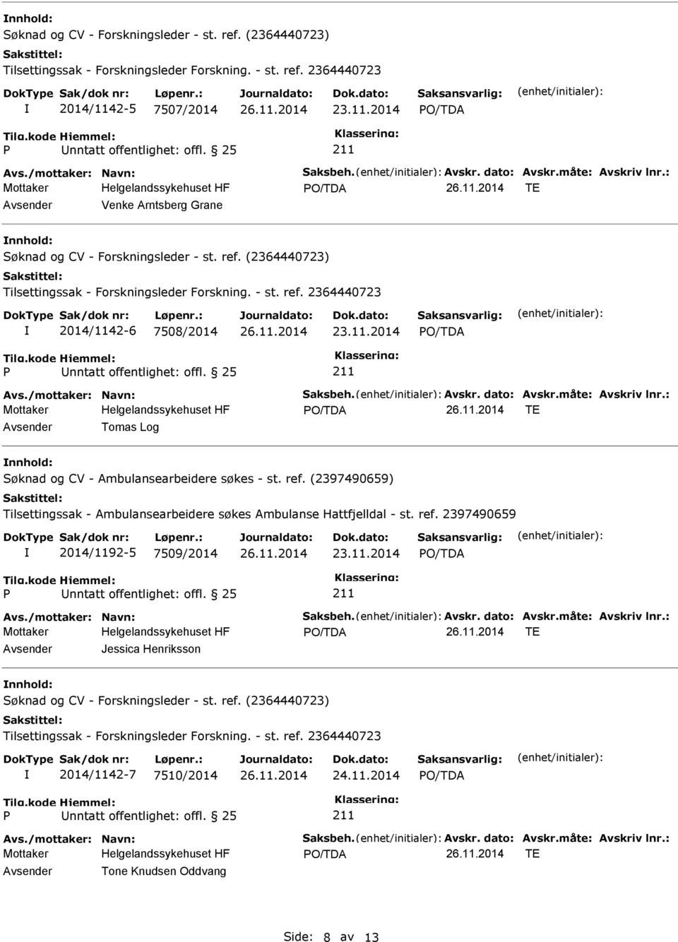 11.2014 Avs./mottaker: Navn: Saksbeh. Avskr. dato: Avskr.måte: Avskriv lnr.: TE Tomas Log nnhold: Søknad og CV - Ambulansearbeidere søkes - st. ref.