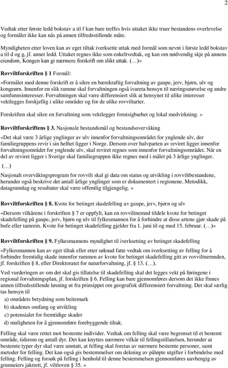 Uttaket regnes ikke som enkeltvedtak, og kan om nødvendig skje på annens eiendom, Kongen kan gi nærmere forskrift om slikt uttak.