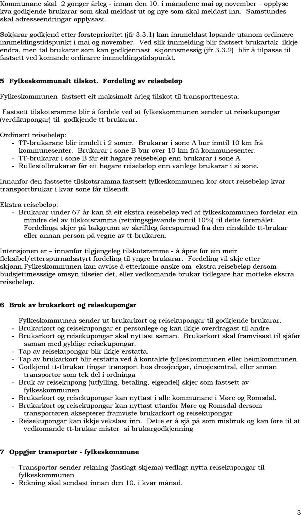 Ved slik innmelding blir fastsett brukartak ikkje endra, men tal brukarar som kan godkjennast skjønnsmessig (jfr 3.3.2) blir å tilpasse til fastsett ved komande ordinære innmeldingstidspunkt.