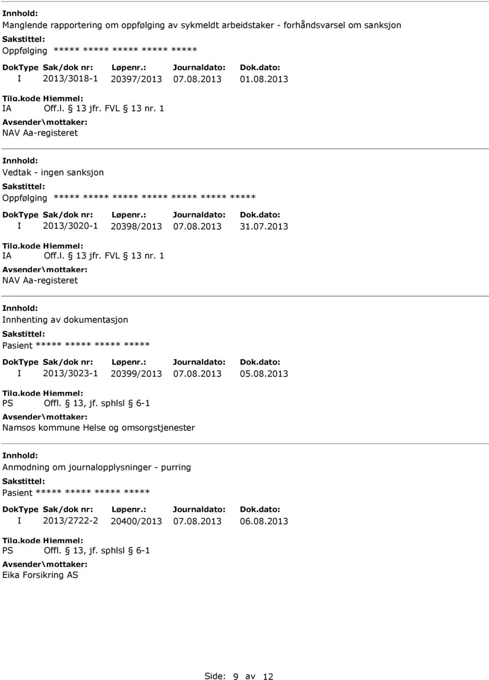 2013 Vedtak - ingen sanksjon Oppfølging ***** ***** ***** ***** ***** ***** ***** A 2013/3020-1 20398/2013 NAV Aa-registeret 31.07.