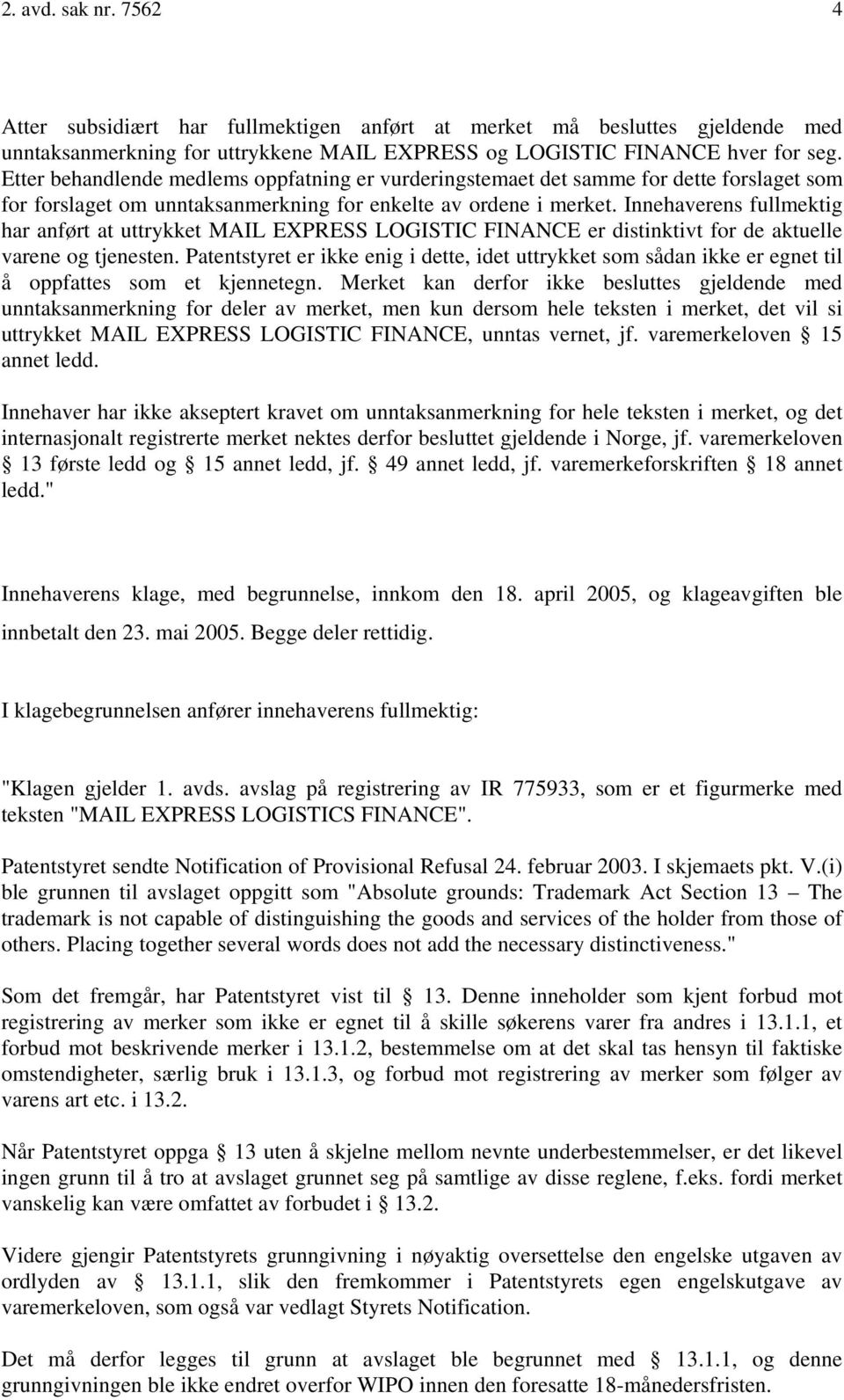 Innehaverens fullmektig har anført at uttrykket MAIL EXPRESS LOGISTIC FINANCE er distinktivt for de aktuelle varene og tjenesten.