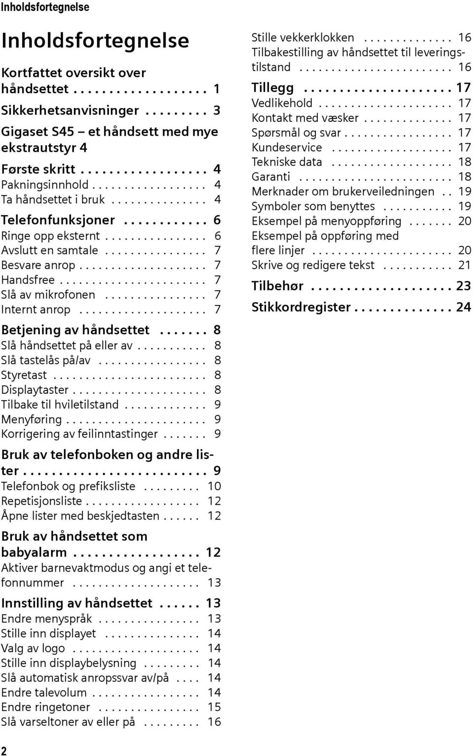 ................... 7 Handsfree....................... 7 Slå av mikrofonen................ 7 Internt anrop.................... 7 Betjening av håndsettet....... 8 Slå håndsettet på eller av.