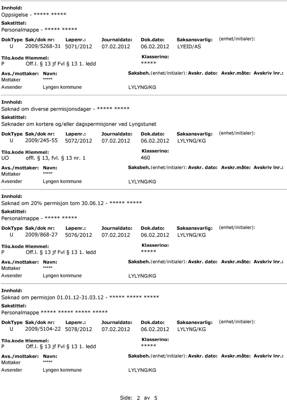 /mottaker: Navn: Saksbeh. Avskr. dato: Avskr.måte: Avskriv lnr.: Mottaker Søknad om 20% permisjon tom 30.06.12 - ersonalmappe - 2009/868-27 5076/2012 Avs.