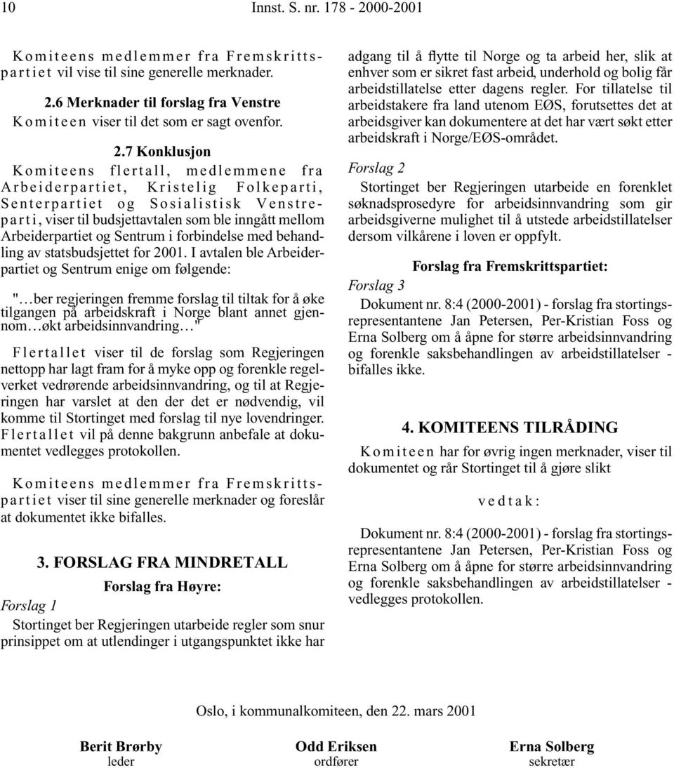 7 Konklusjon Senterpartiet og Sosialistisk Venstreparti, viser til budsjettavtalen som ble inngått mellom Arbeiderpartiet og Sentrum i forbindelse med behandling av statsbudsjettet for 2001.