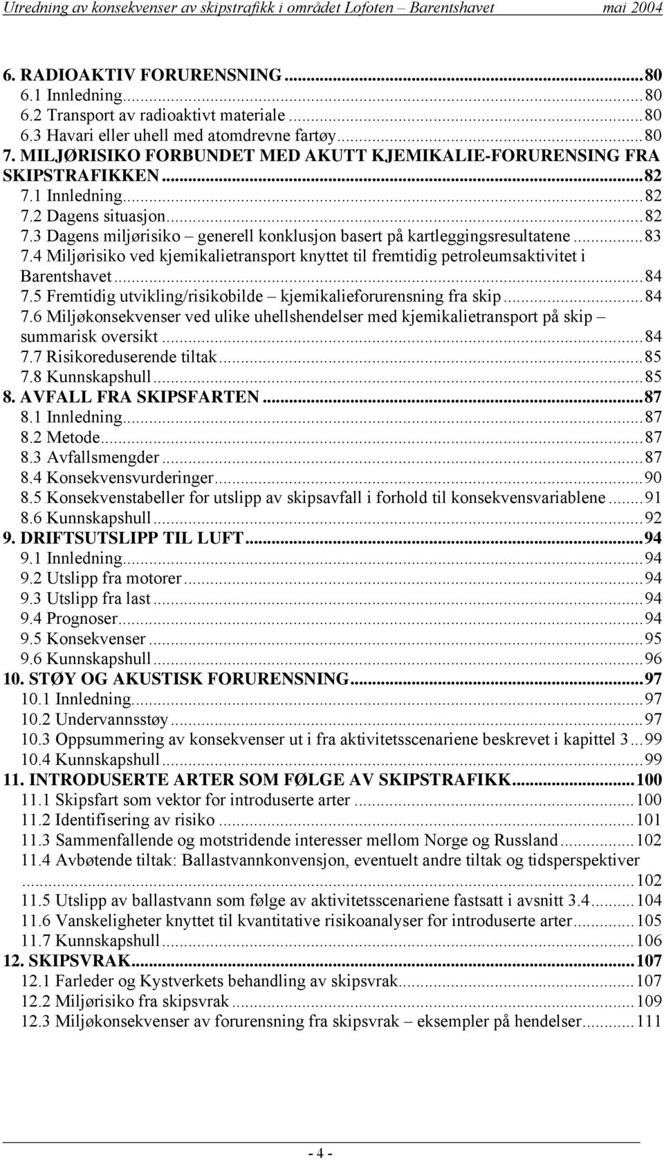 ..83 7.4 Miljørisiko ved kjemikalietransport knyttet til fremtidig petroleumsaktivitet i Barentshavet...84 7.