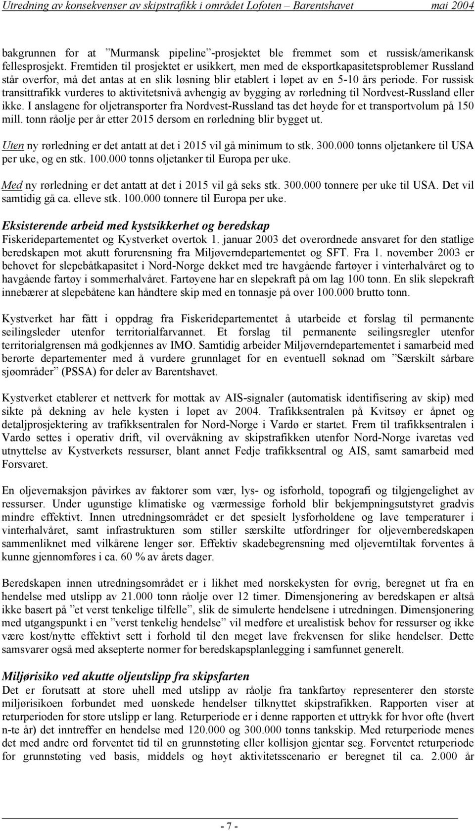 For russisk transittrafikk vurderes to aktivitetsnivå avhengig av bygging av rørledning til Nordvest-Russland eller ikke.