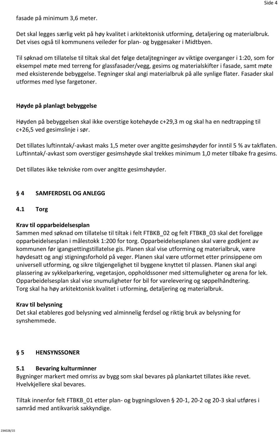 Til søknad om tillatelse til tiltak skal det følge detaljtegninger av viktige overganger i 1:20, som for eksempel møte med terreng for glassfasader/vegg, gesims og materialskifter i fasade, samt møte