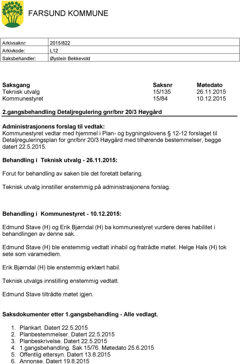 gnr/bnr 20/3 Høygård med tilhørende bestemmelser, begge datert 22.5.2015. Behandling i Teknisk utvalg - 26.11.2015: Forut for behandling av saken ble det foretatt befaring.