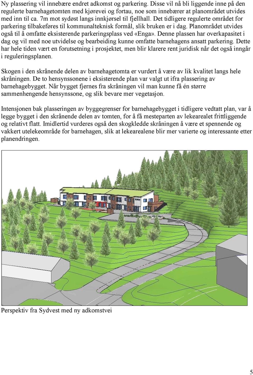 Planområdet utvides også til å omfatte eksisterende parkeringsplass ved «Enga».