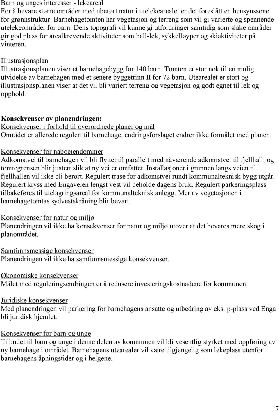 Dens topografi vil kunne gi utfordringer samtidig som slake områder gir god plass for arealkrevende aktiviteter som ball-lek, sykkelløyper og skiaktiviteter på vinteren.