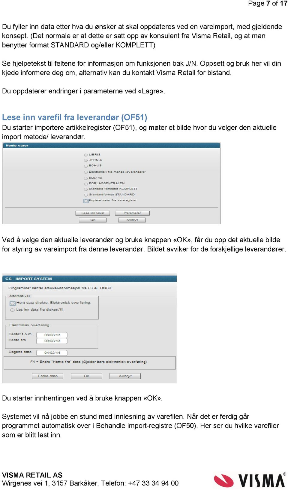 Oppsett og bruk her vil din kjede informere deg om, alternativ kan du kontakt Visma Retail for bistand. Du oppdaterer endringer i parameterne ved «Lagre».