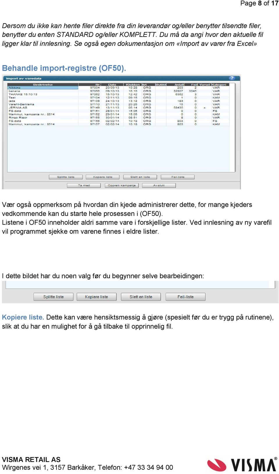 Vær også oppmerksom på hvordan din kjede administrerer dette, for mange kjeders vedkommende kan du starte hele prosessen i (OF50). Listene i OF50 inneholder aldri samme vare i forskjellige lister.