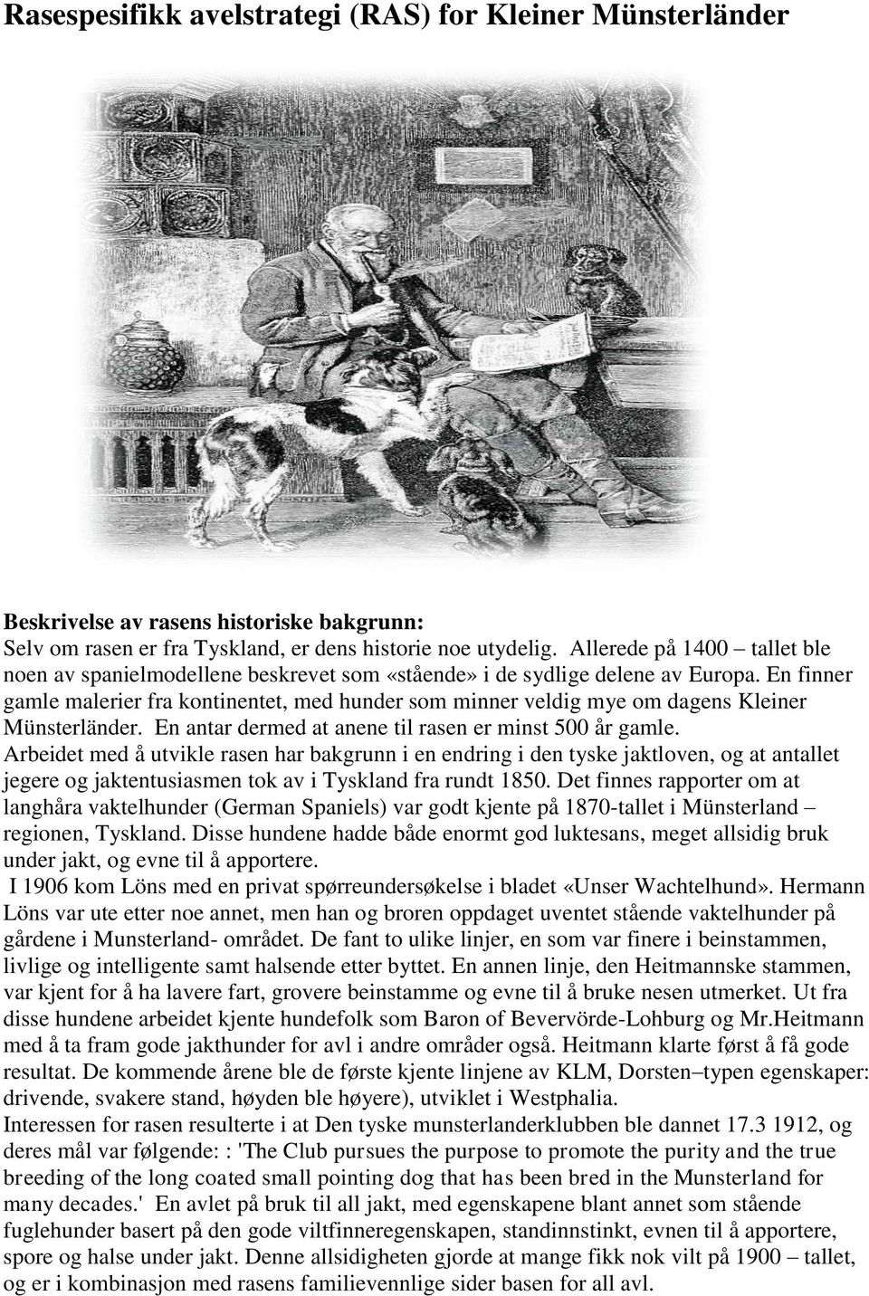 En finner gamle malerier fra kontinentet, med hunder som minner veldig mye om dagens Kleiner Münsterländer. En antar dermed at anene til rasen er minst 500 år gamle.