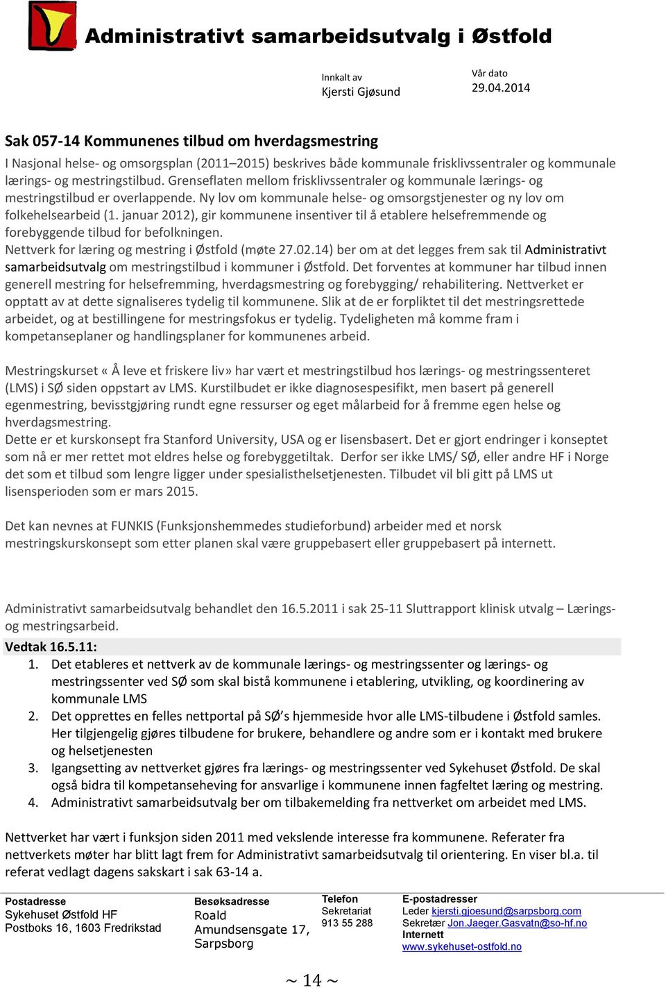 Grenseflaten mellom frisklivssentraler og kommunale lærings- og mestringstilbud er overlappende. Ny lov om kommunale helse- og omsorgstjenester og ny lov om folkehelsearbeid (1.