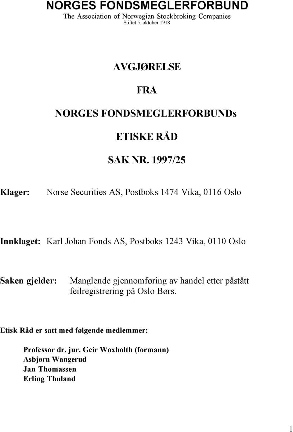 1997/25 Klager: Norse Securities AS, Postboks 1474 Vika, 0116 Oslo Innklaget: Karl Johan Fonds AS, Postboks 1243 Vika, 0110 Oslo