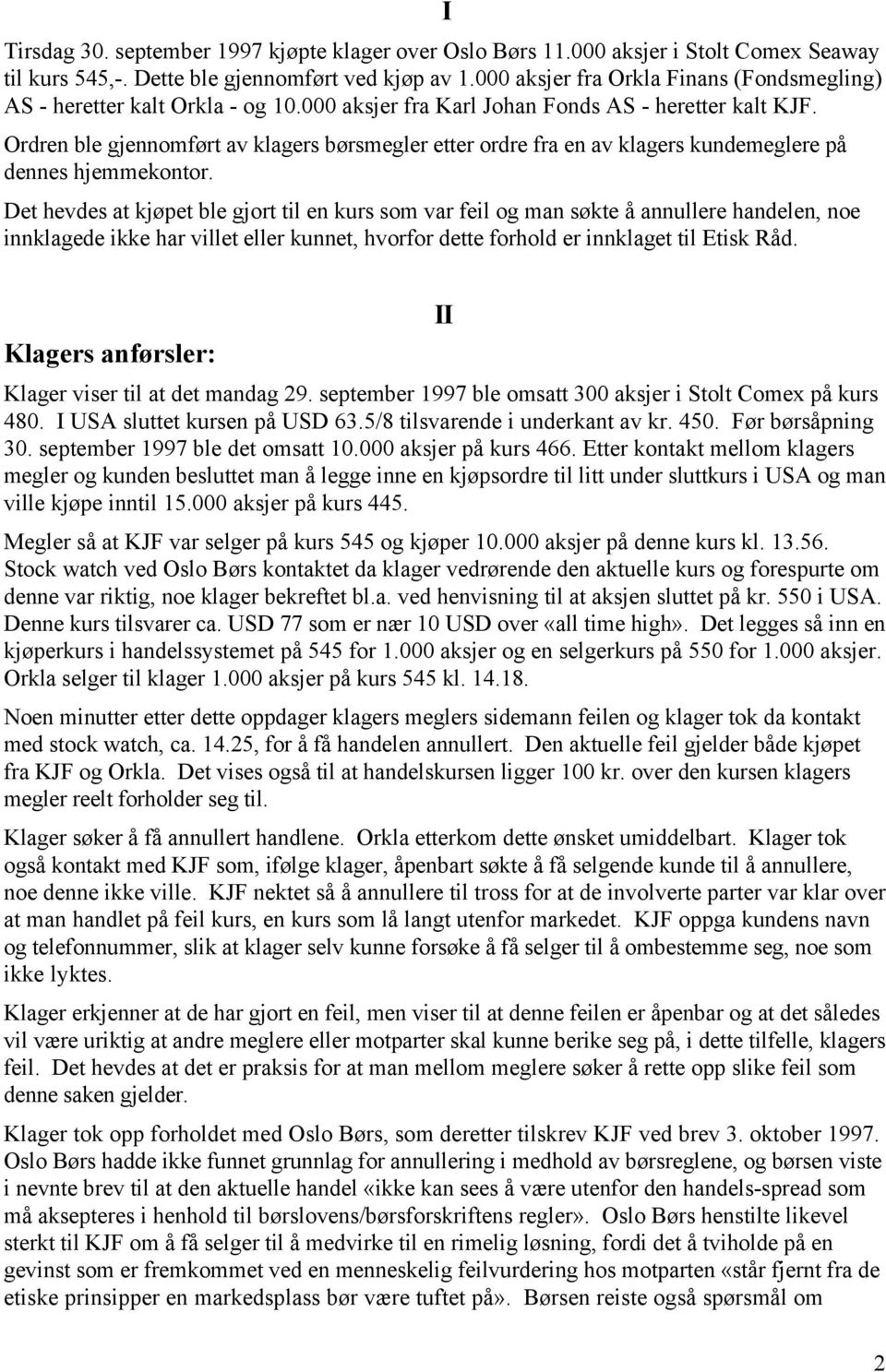 Ordren ble gjennomført av klagers børsmegler etter ordre fra en av klagers kundemeglere på dennes hjemmekontor.