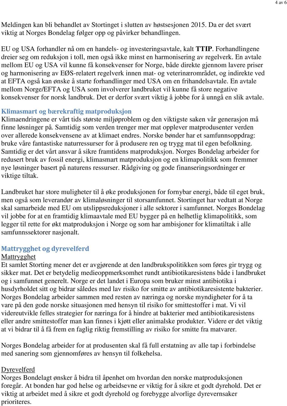 En avtale mellom EU og USA vil kunne få konsekvenser for Norge, både direkte gjennom lavere priser og harmonisering av EØS-relatert regelverk innen mat- og veterinærområdet, og indirekte ved at EFTA