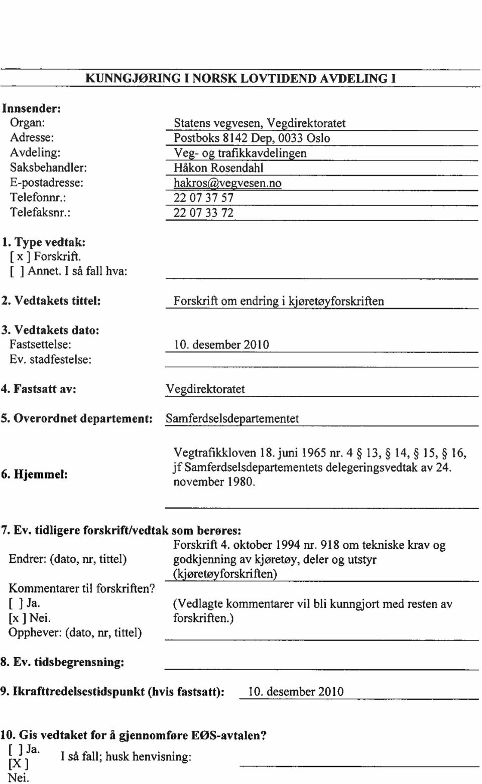 Vedtakets tittel: Forsbift om endring i kjøretøyforskriften 3. Vedtakets dato: Fastsettelse: 10. desember 2010 Ev. stadfestelse: 4. Fastsatt av: Vegdirektoratet 5.