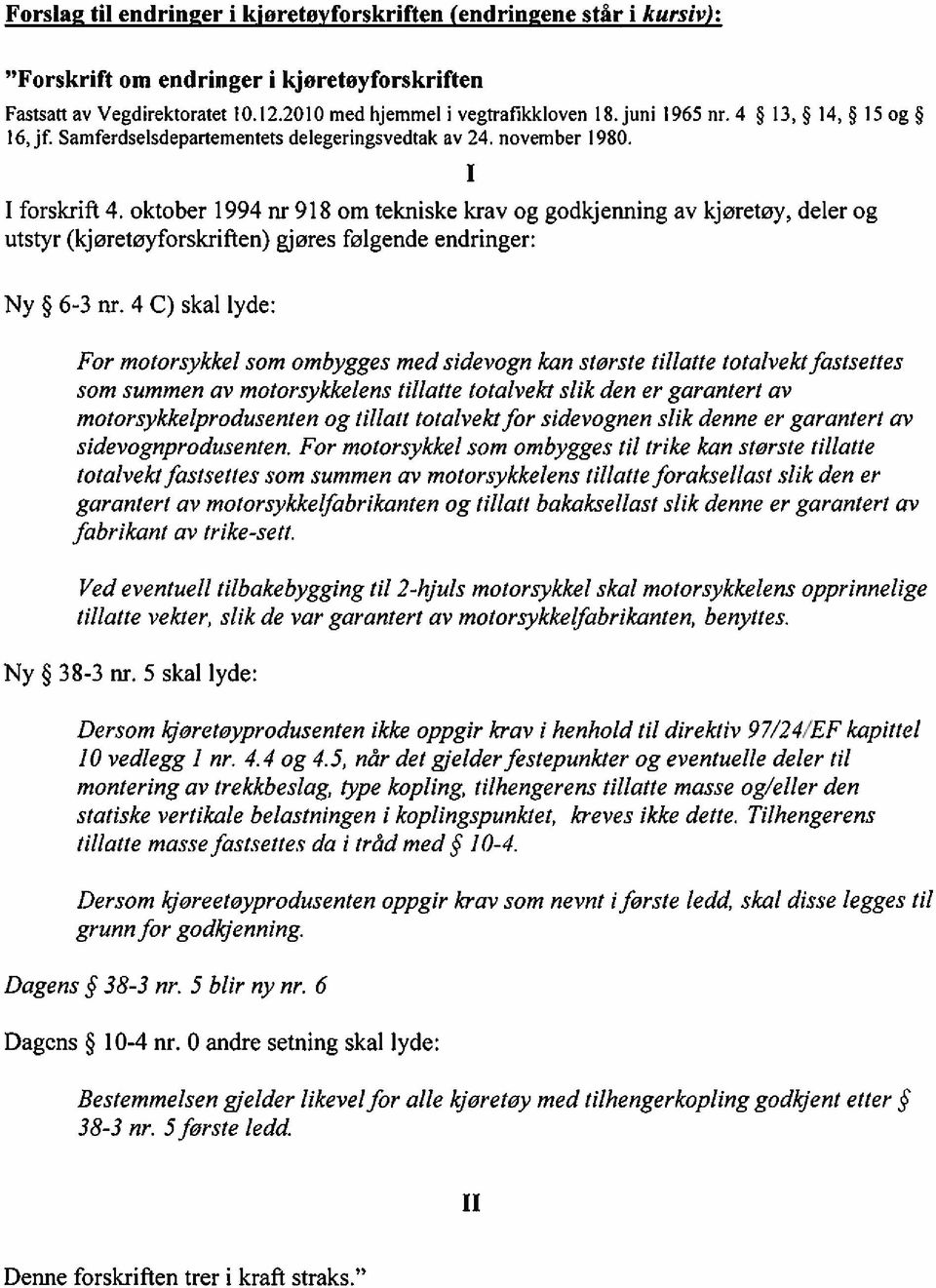 oktober 1994 nr 918 om tekniske krav og godkjenning av kjøretøy, deler og utstyr (kjøretøyforskriften) gjøres følgende endringer: Ny 6-3 nr.