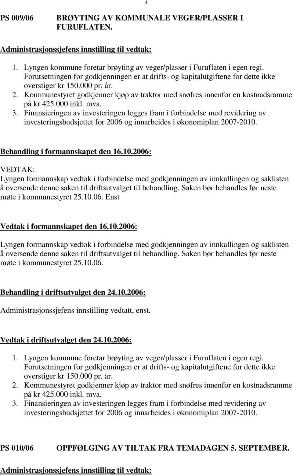 Kommunestyret godkjenner kjøp av traktor med snøfres innenfor en kostnadsramme på kr 425.000 inkl. mva. 3.