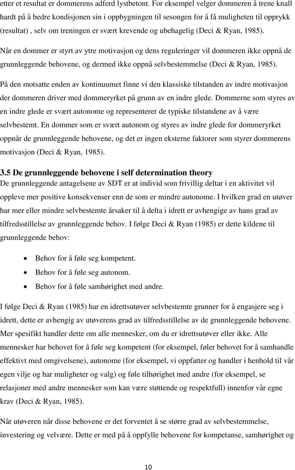 (Deci & Ryan, 1985). Når en dommer er styrt av ytre motivasjon og dens reguleringer vil dommeren ikke oppnå de grunnleggende behovene, og dermed ikke oppnå selvbestemmelse (Deci & Ryan, 1985).