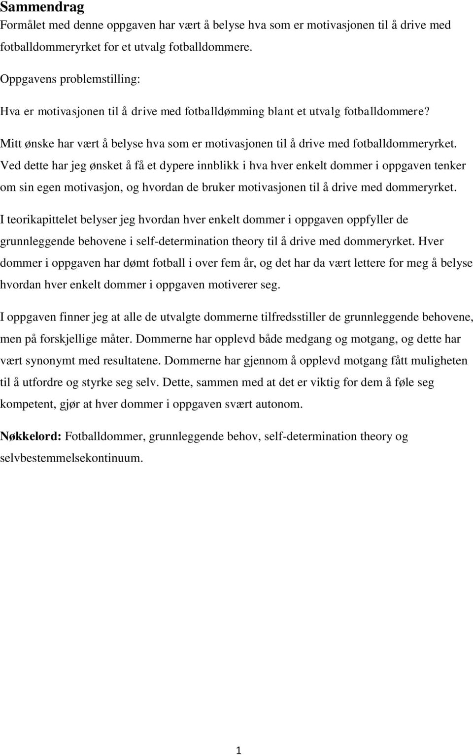 Ved dette har jeg ønsket å få et dypere innblikk i hva hver enkelt dommer i oppgaven tenker om sin egen motivasjon, og hvordan de bruker motivasjonen til å drive med dommeryrket.