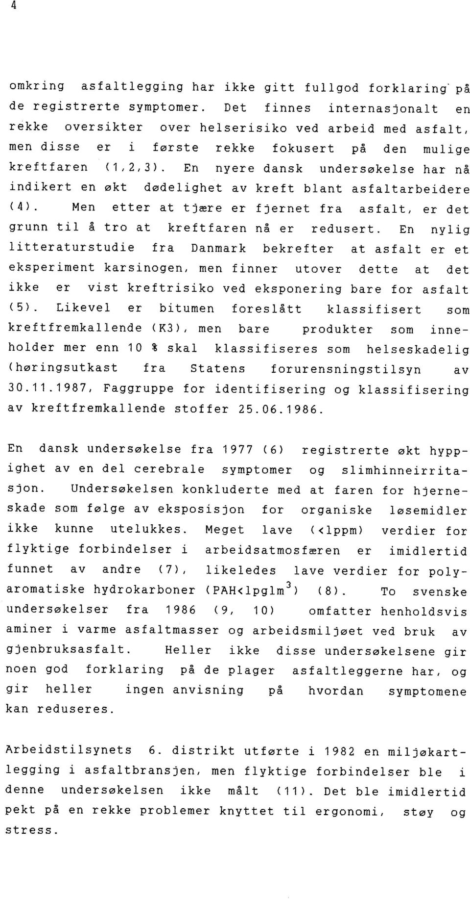 En nyr dansk undrsøkls har nå indikrt n økt dødlight av krft blant asfaltarbidr ( 4 ). M n t t r a t t j ær r f j r n t f r a as f a L t, r d t grunn til å tr at krftfarn nå r rdusrt.