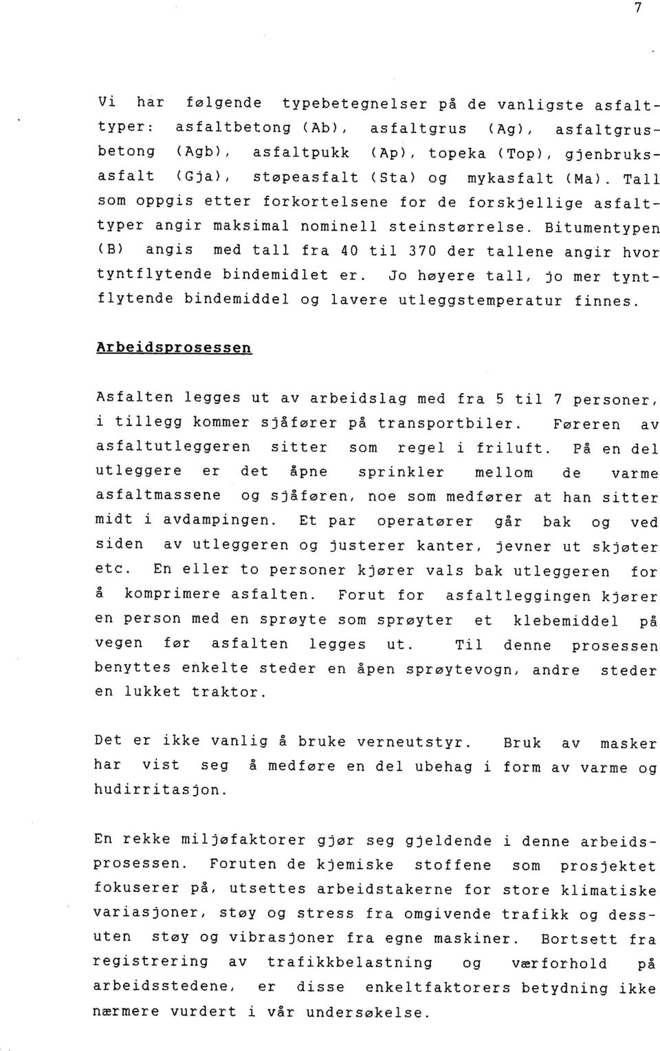 J høyr tall, j mr tyntflyt nd bindmidd L g lavr ut L ggst mpra t ur finn s. Arbidsprsssn Asfaltn lggs ut av arbidslag md fra 5 til 7 prsnr, i tillgg kmmr sjåførr på transprtbilr.