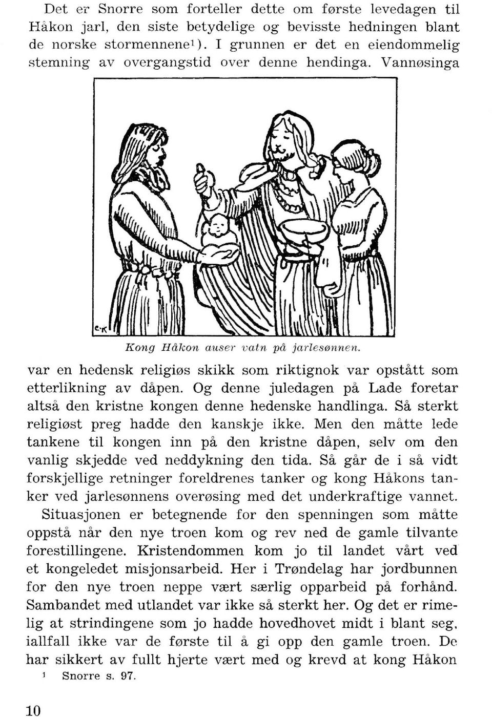 var en hedensk religi0s skikk som riktignok var opstatt som etterlikning av dapen. Og denne juledagen pa Lade foretar altsa den kristne kongen denne hedenske handlinga.