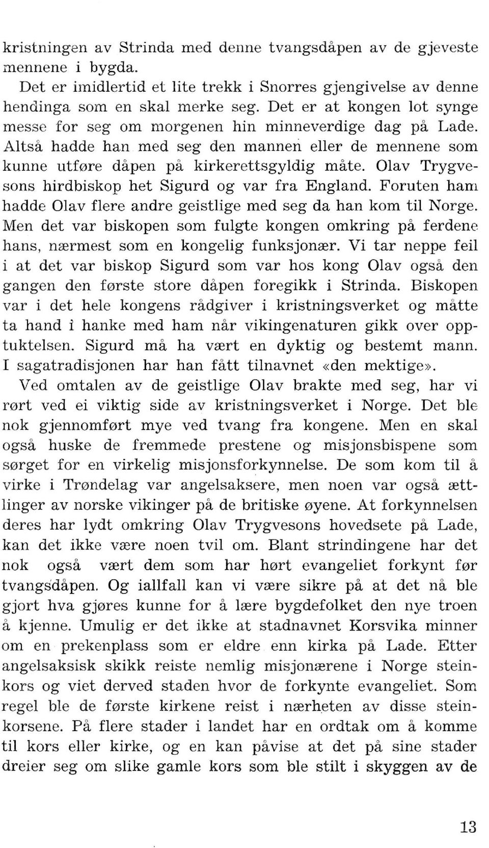 Olav Trygvesons hirdbiskop het Sigurd og var fra England. Foruten ham hadde Olav flere andre geistlige med seg da han kom til Norge.