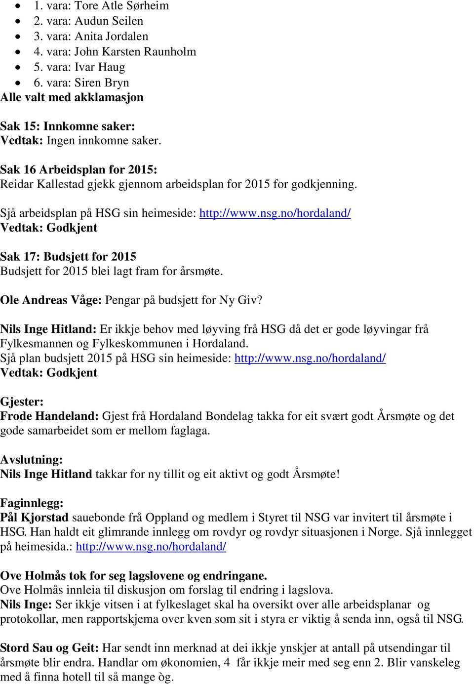 Sjå arbeidsplan på HSG sin heimeside: http://www.nsg.no/hordaland/ Vedtak: Godkjent Sak 17: Budsjett for 2015 Budsjett for 2015 blei lagt fram for årsmøte.