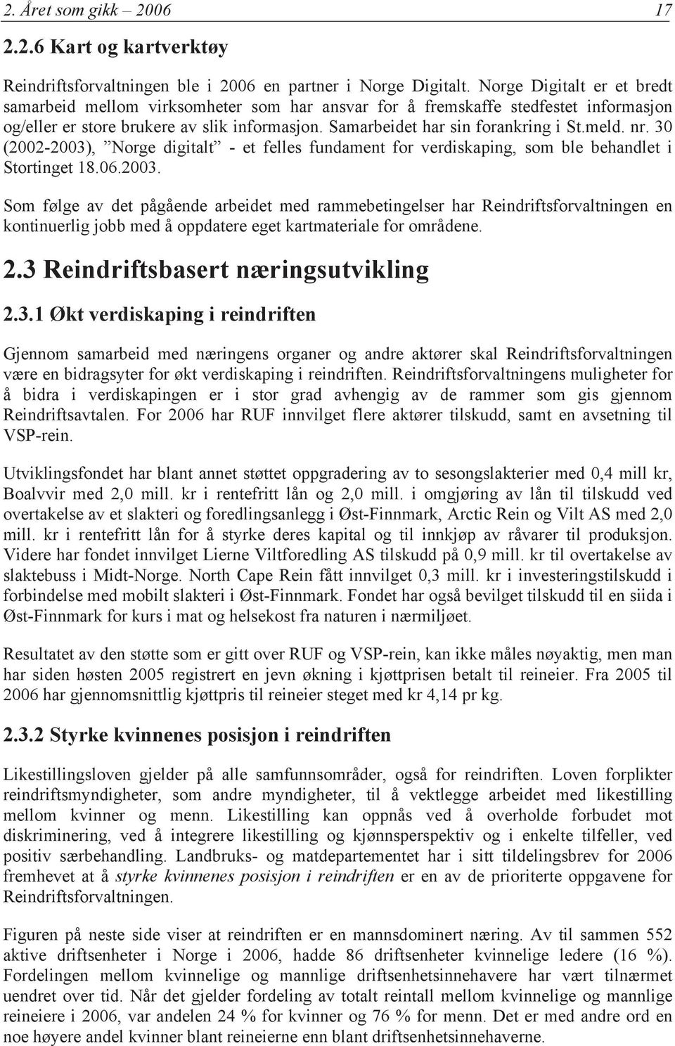 nr. 30 (2002-2003), Norge digitalt - et felles fundament for verdiskaping, som ble behandlet i Stortinget 18.06.2003. Som følge av det pågående arbeidet med rammebetingelser har Reindriftsforvaltningen en kontinuerlig jobb med å oppdatere eget kartmateriale for områdene.