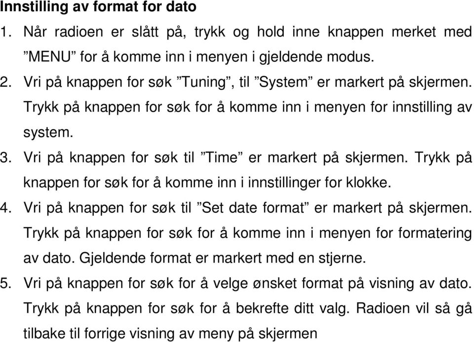 Vri på knappen for søk til Time er markert på skjermen. Trykk på knappen for søk for å komme inn i innstillinger for klokke. 4. Vri på knappen for søk til Set date format er markert på skjermen.