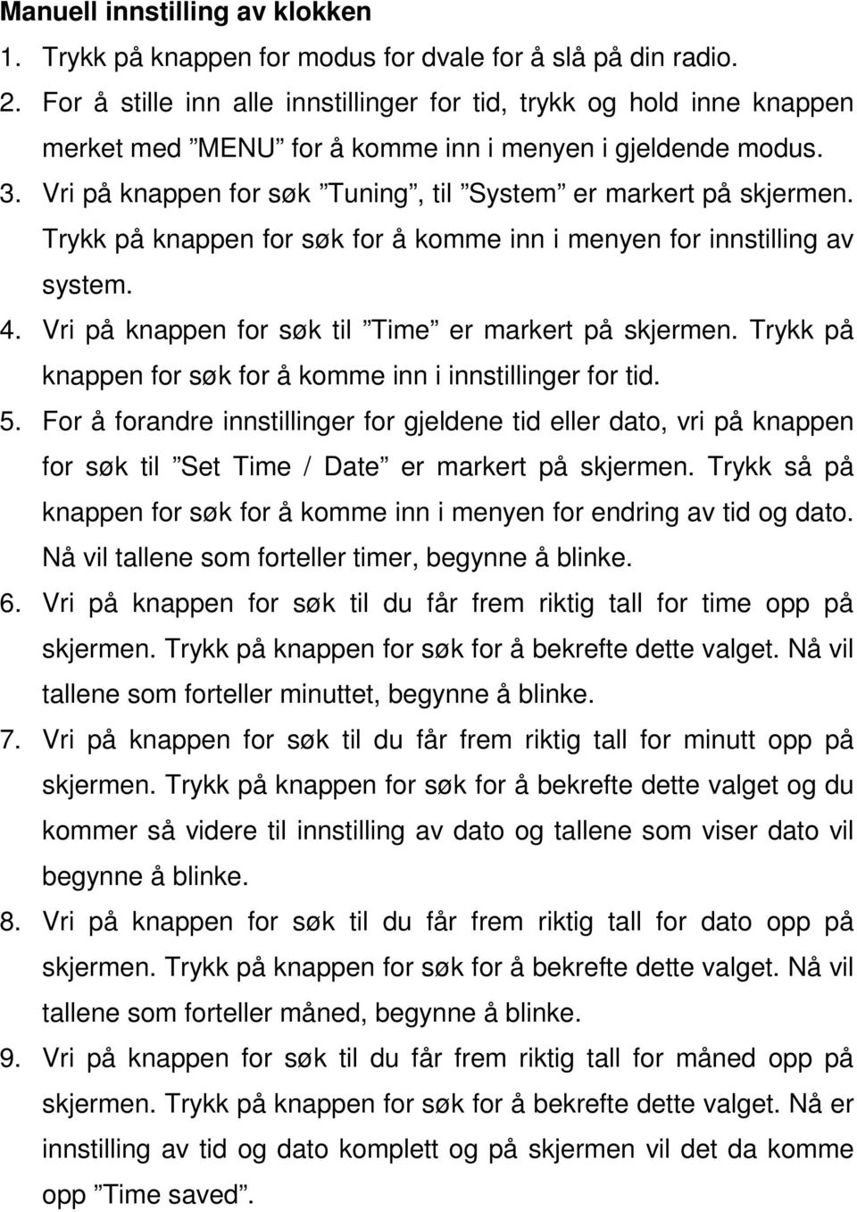 Trykk på knappen for søk for å komme inn i menyen for innstilling av system. 4. Vri på knappen for søk til Time er markert på skjermen.