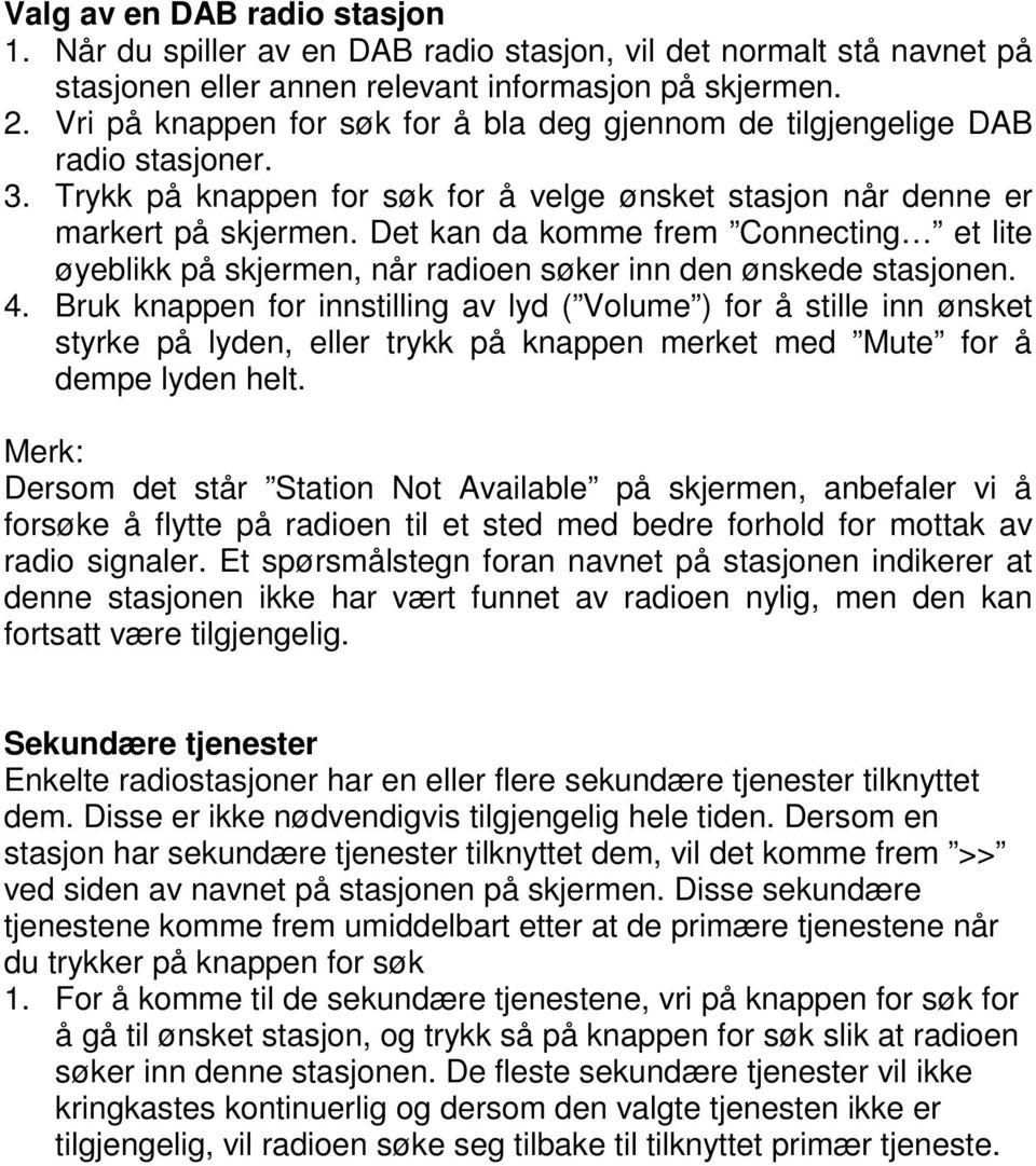 Det kan da komme frem Connecting et lite øyeblikk på skjermen, når radioen søker inn den ønskede stasjonen. 4.