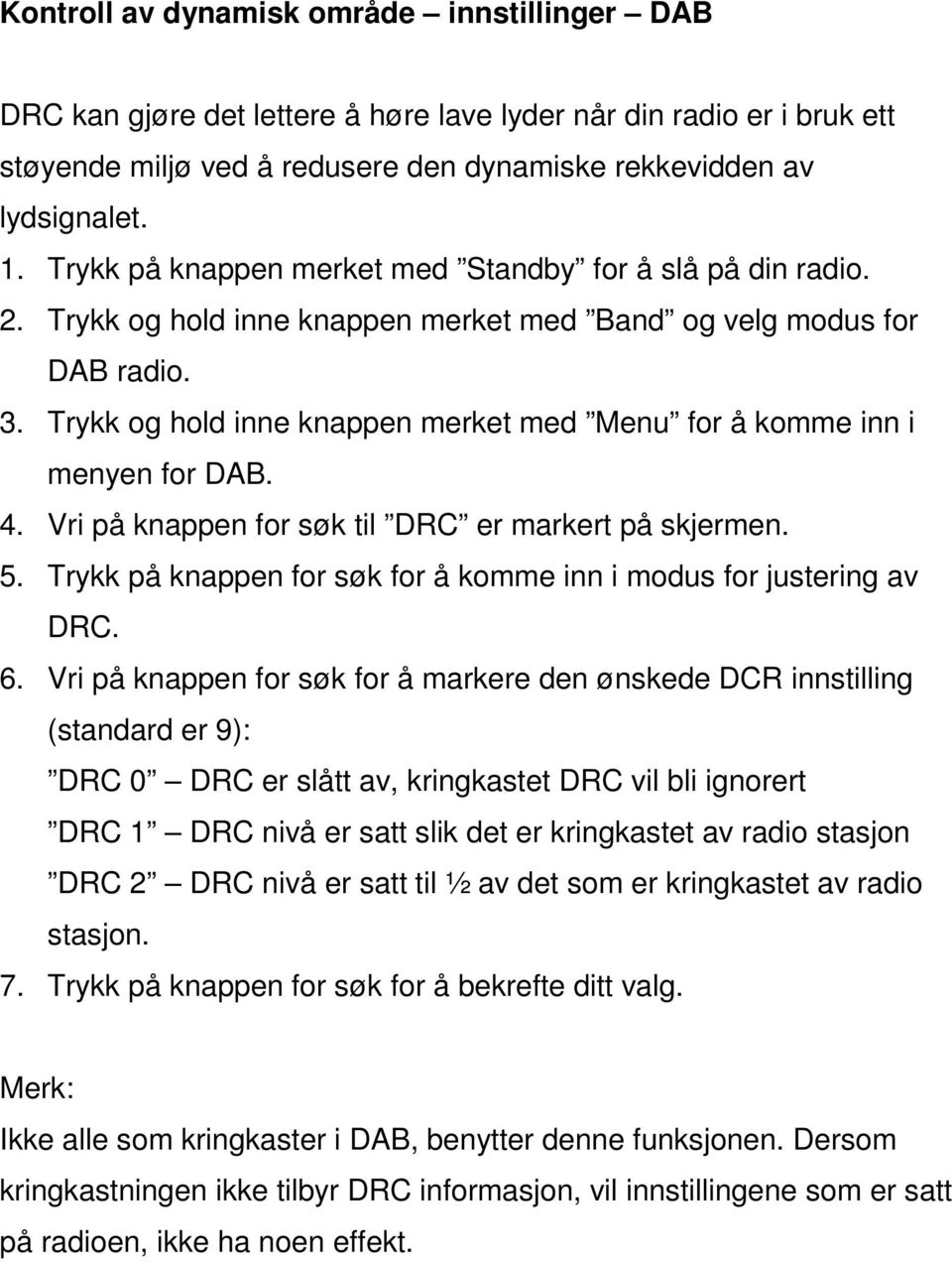 Trykk og hold inne knappen merket med Menu for å komme inn i menyen for DAB. 4. Vri på knappen for søk til DRC er markert på skjermen. 5.