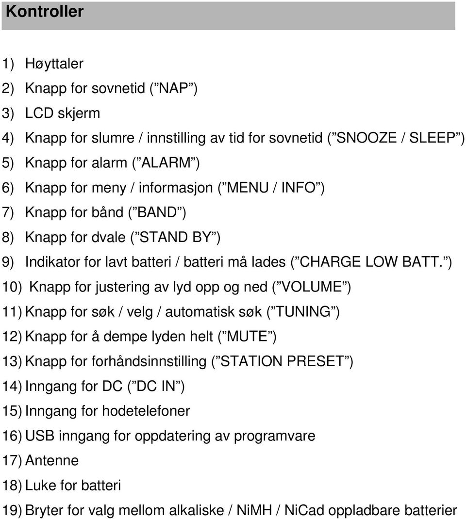 ) 10) Knapp for justering av lyd opp og ned ( VOLUME ) 11) Knapp for søk / velg / automatisk søk ( TUNING ) 12) Knapp for å dempe lyden helt ( MUTE ) 13) Knapp for forhåndsinnstilling (