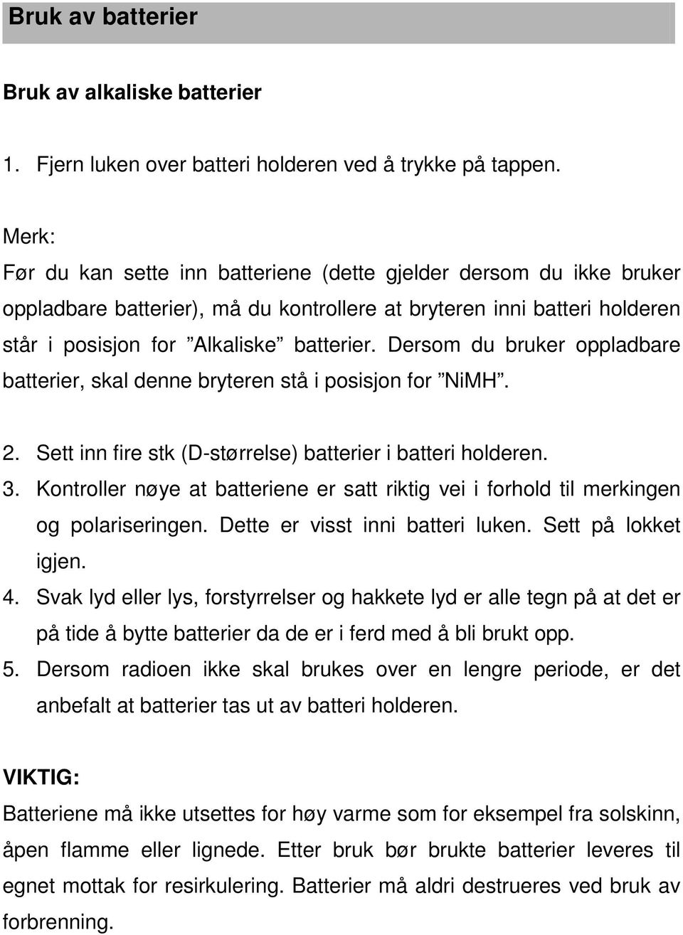 Dersom du bruker oppladbare batterier, skal denne bryteren stå i posisjon for NiMH. 2. Sett inn fire stk (D-størrelse) batterier i batteri holderen. 3.