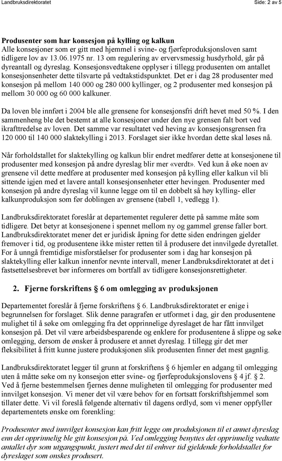 Det er i dag 28 produsenter med konsesjon på mellom 140 000 og 280 000 kyllinger, og 2 produsenter med konsesjon på mellom 30 000 og 60 000 kalkuner.