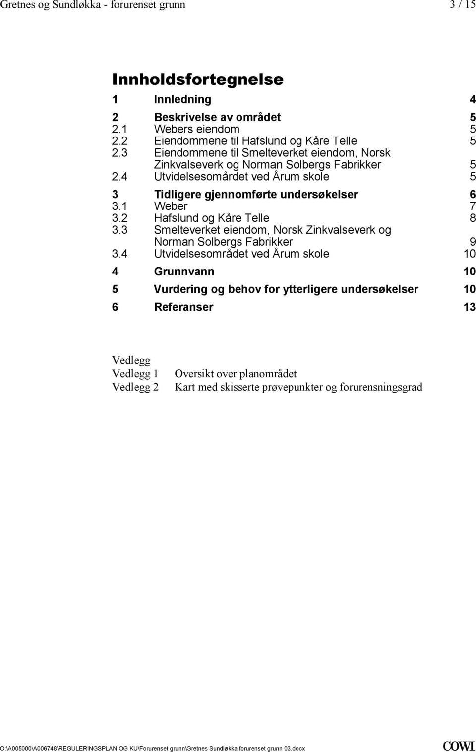 32 Hafslund og Kåre Telle 8 33 Smelteverket eiendom, Norsk Zinkvalseverk og Norman Solbergs Fabrikker 9 34 Utvidelsesområdet ved Årum skole 10 4 Grunnvann 10 5