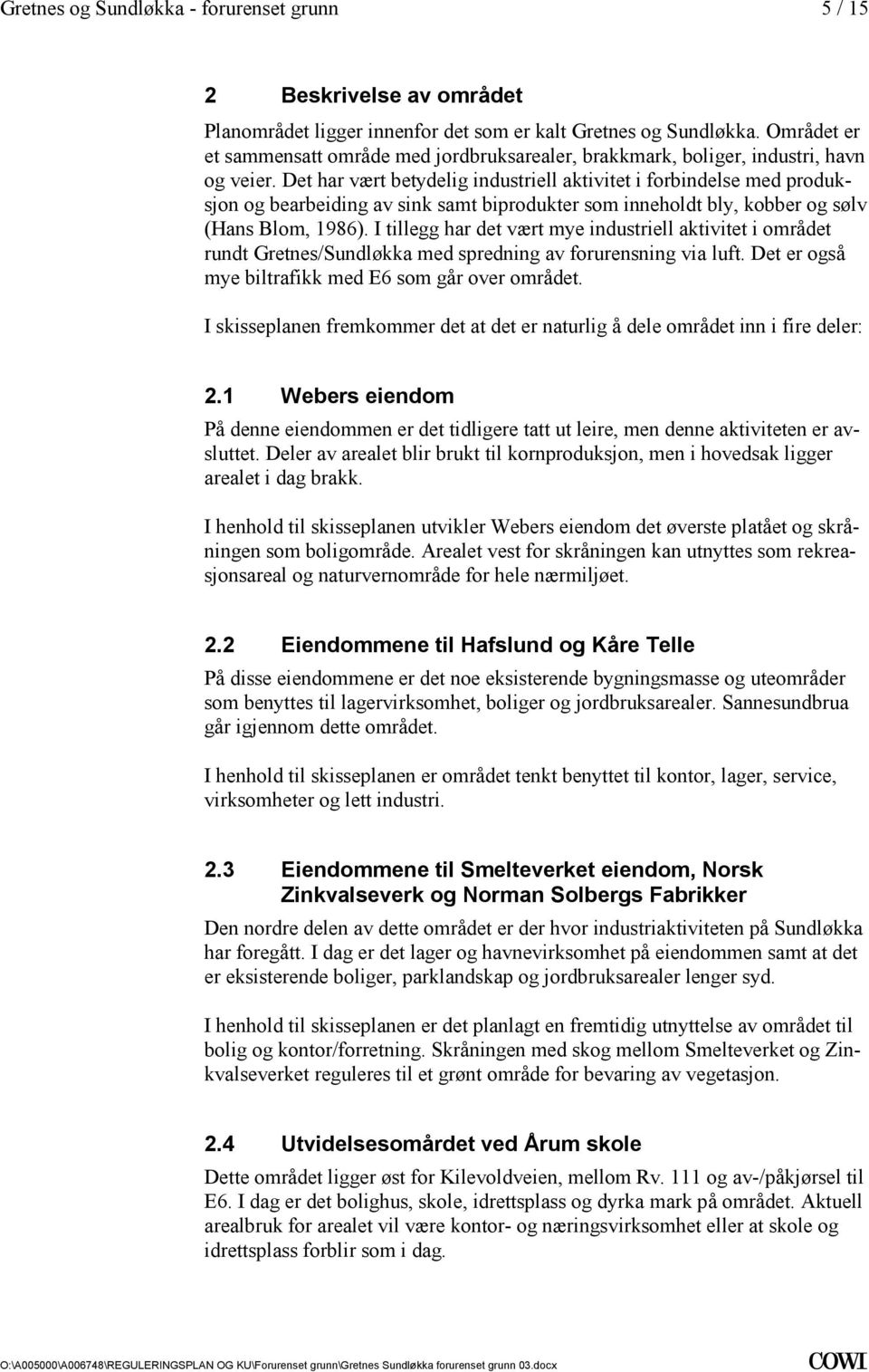 industriell aktivitet i området rundt Gretnes/Sundløkka med spredning av forurensning via luft Det er også mye biltrafikk med E6 som går over området I skisseplanen fremkommer det at det er naturlig