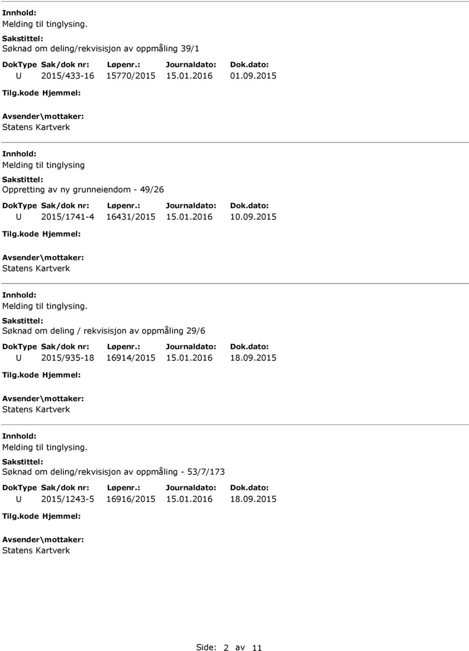 10.09.2015 Søknad om deling / rekvisisjon av oppmåling 29/6 2015/935-18 16914/2015 18.09.2015 Søknad om deling/rekvisisjon av oppmåling - 53/7/173 2015/1243-5 16916/2015 18.