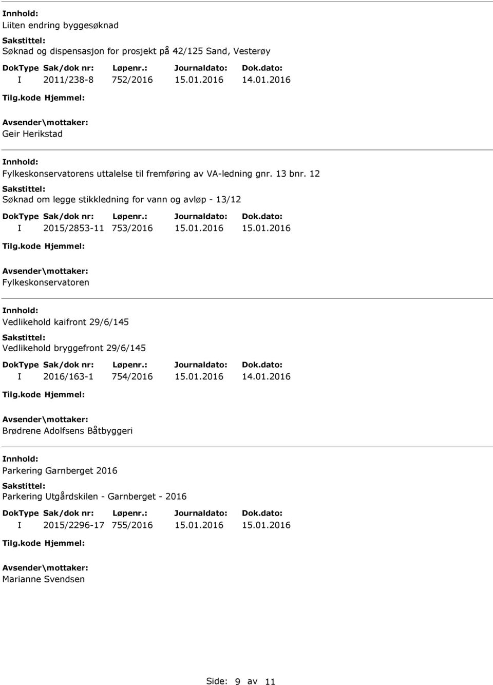 12 Søknad om legge stikkledning for vann og avløp - 13/12 2015/2853-11 753/2016 Fylkeskonservatoren Vedlikehold kaifront 29/6/145