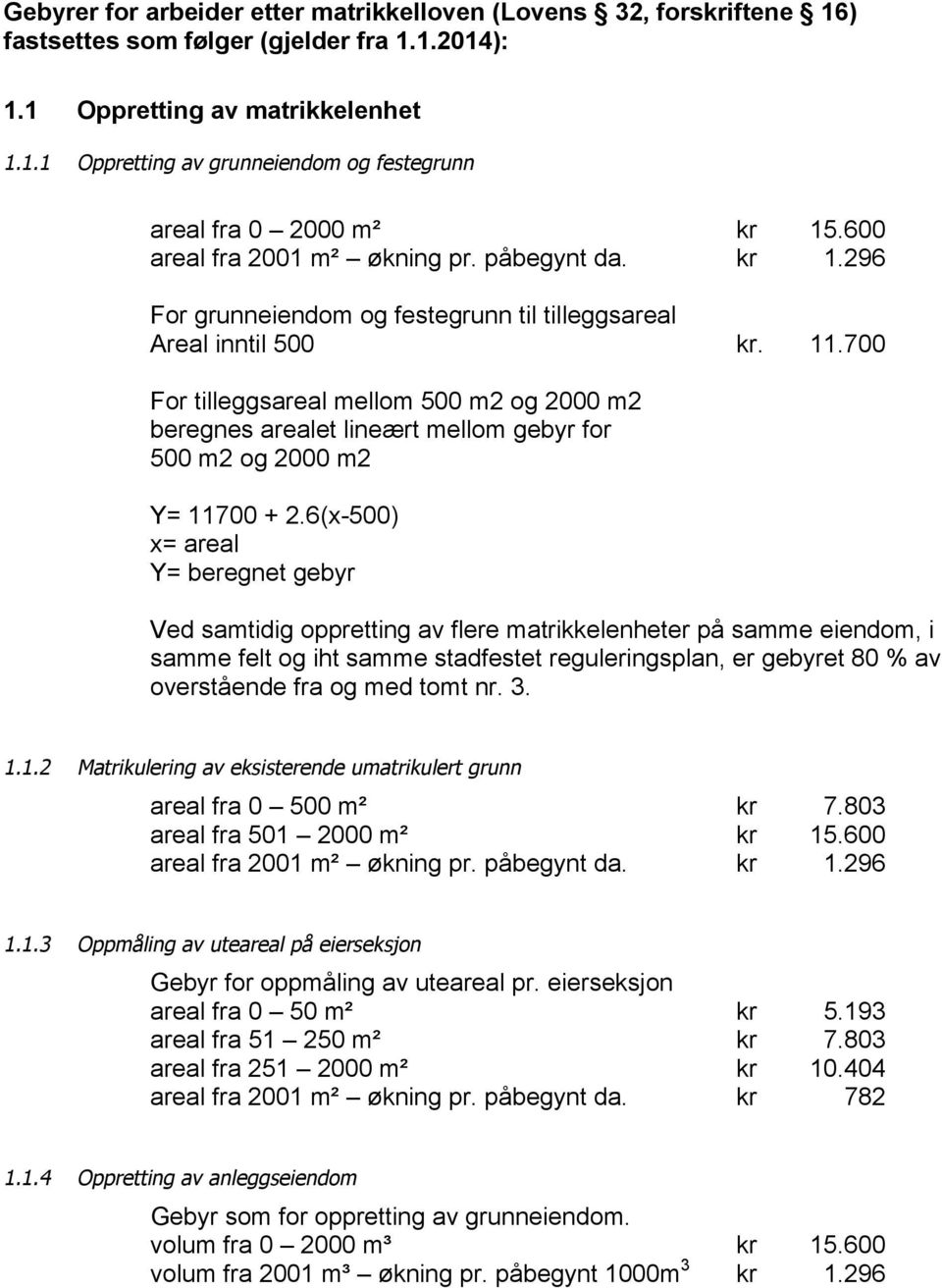 700 For tilleggsareal mellom 500 m2 og 2000 m2 beregnes arealet lineært mellom gebyr for 500 m2 og 2000 m2 Y= 11700 + 2.