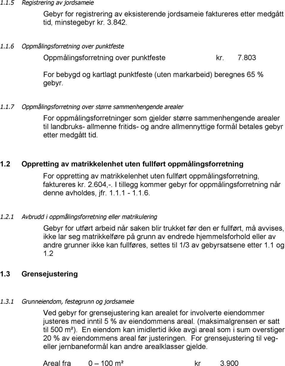 1.7 Oppmålingsforretning over større sammenhengende arealer For oppmålingsforretninger som gjelder større sammenhengende arealer til landbruks- allmenne fritids- og andre allmennyttige formål betales