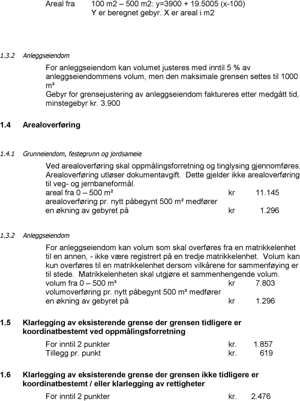 2 Anleggseiendom For anleggseiendom kan volumet justeres med inntil 5 % av anleggseiendommens volum, men den maksimale grensen settes til 1000 m³ Gebyr for grensejustering av anleggseiendom